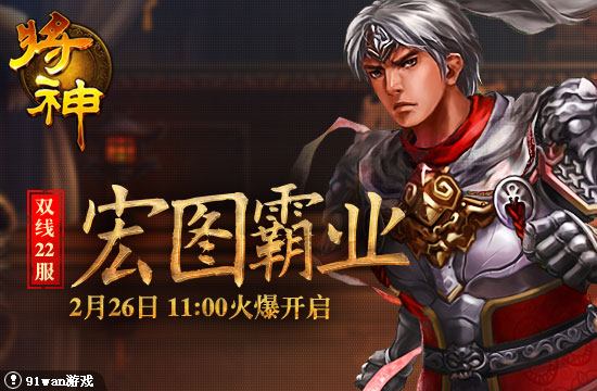 91wan将神22服宏图霸业2月26日11点火爆开